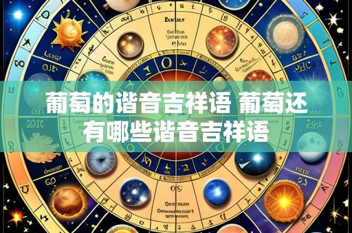 葡萄的谐音吉祥语 葡萄还有哪些谐音吉祥语