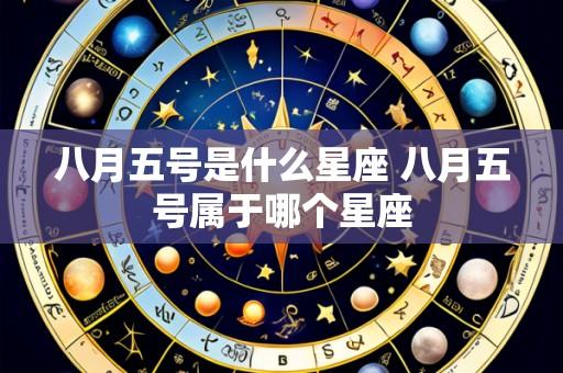 八月五号是什么星座 八月五号属于哪个星座