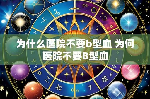 为什么医院不要b型血 为何医院不要B型血