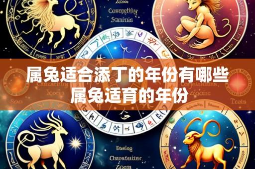 属兔适合添丁的年份有哪些 属兔适育的年份