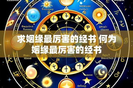 求姻缘最厉害的经书 何为姻缘最厉害的经书