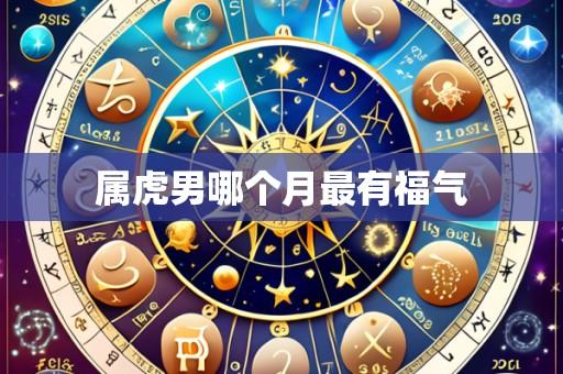 属虎男哪个月最有福气