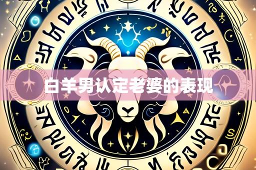 白羊男认定老婆的表现