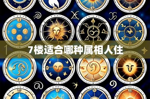 7楼适合哪种属相人住