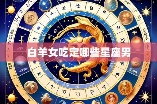 白羊女吃定哪些星座男