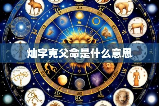 灿字克父命是什么意思