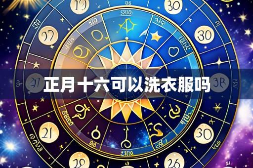 正月十六可以洗衣服吗