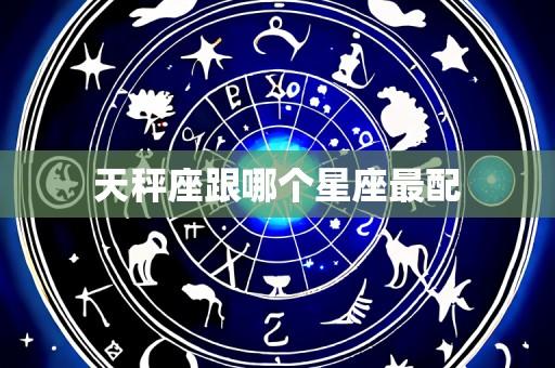 天秤座跟哪个星座最配