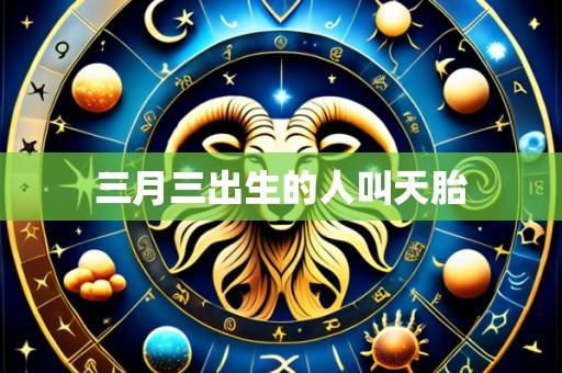 三月三出生的人叫天胎