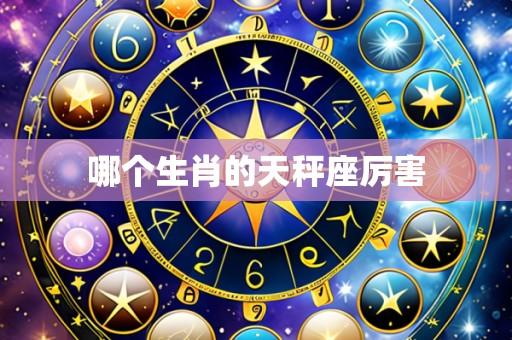 哪个生肖的天秤座厉害