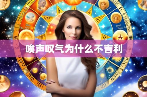 唉声叹气为什么不吉利