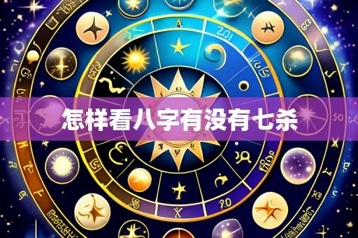 怎样看八字有没有七杀