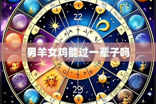 男羊女鸡能过一辈子吗