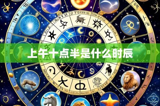 上午十点半是什么时辰