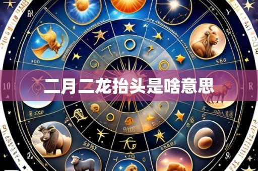 二月二龙抬头是啥意思