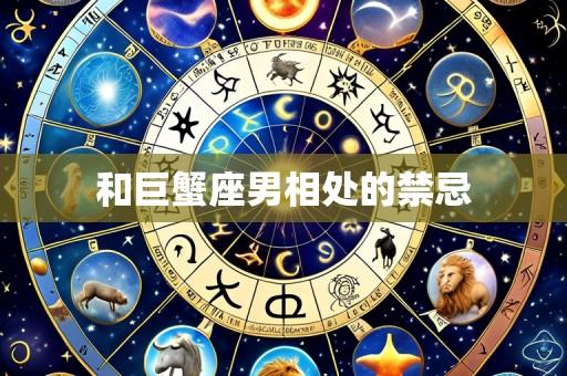 和巨蟹座男相处的禁忌