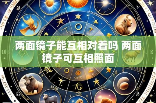 两面镜子能互相对着吗 两面镜子可互相照面