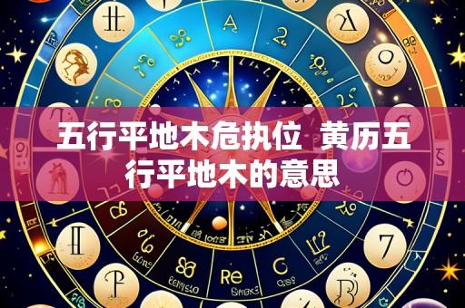 五行平地木危执位 黄历五行平地木的意思