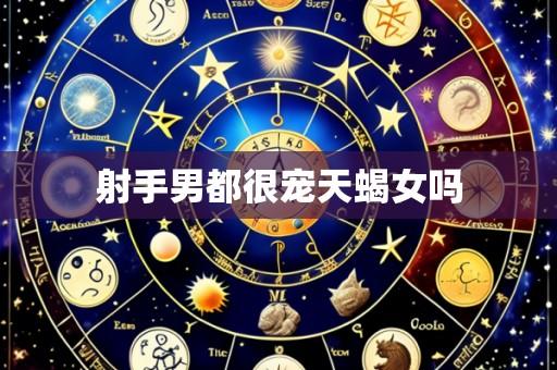射手男都很宠天蝎女吗