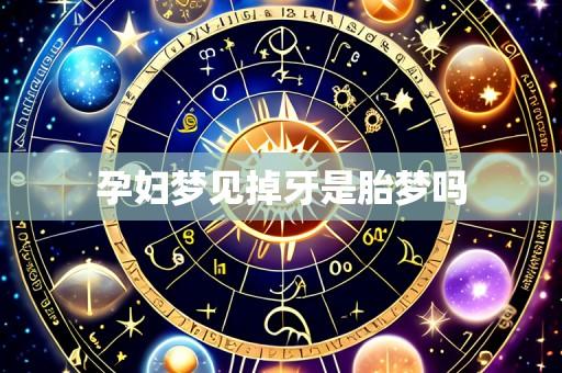 孕妇梦见掉牙是胎梦吗