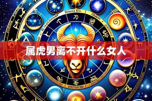 属虎男离不开什么女人