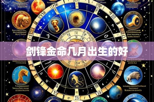 剑锋金命几月出生的好