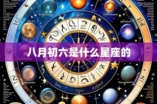 八月初六是什么星座的