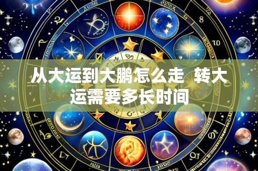 从大运到大鹏怎么走 转大运需要多长时间
