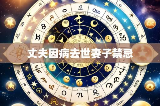 丈夫因病去世妻子禁忌