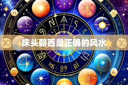 床头朝西是正确的风水