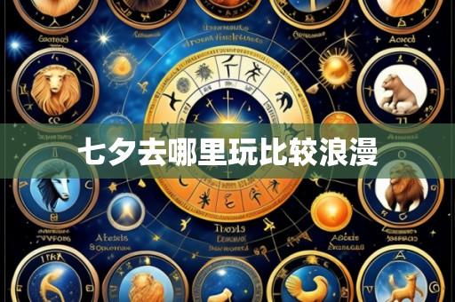 七夕去哪里玩比较浪漫