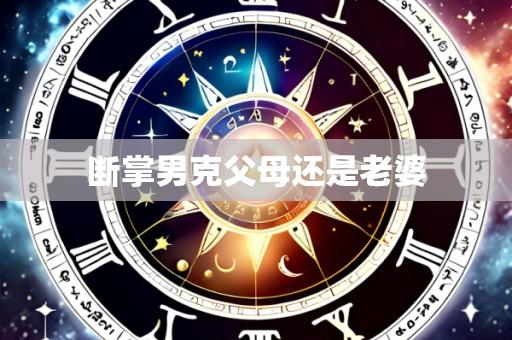 断掌男克父母还是老婆