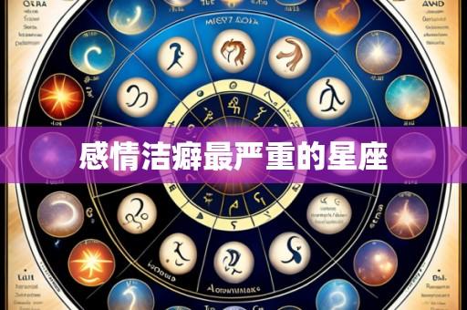 感情洁癖最严重的星座