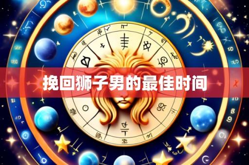 挽回狮子男的最佳时间