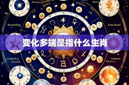 变化多端是指什么生肖