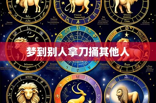 梦到别人拿刀捅其他人