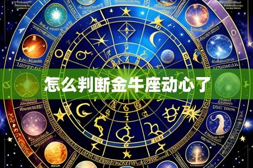 怎么判断金牛座动心了