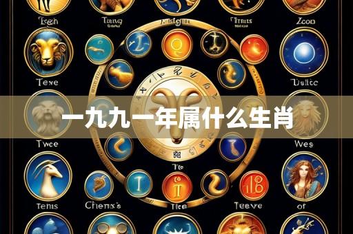 一九九一年属什么生肖