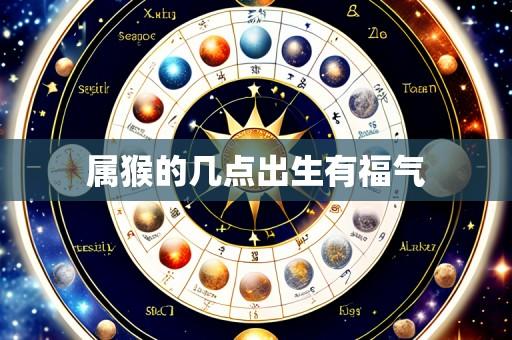 属猴的几点出生有福气