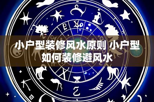 小户型装修风水原则 小户型如何装修避风水
