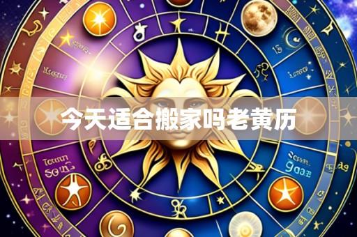 今天适合搬家吗老黄历