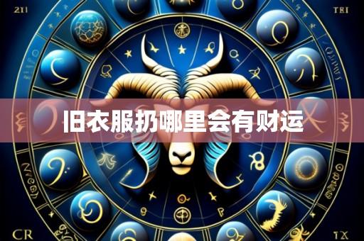 旧衣服扔哪里会有财运