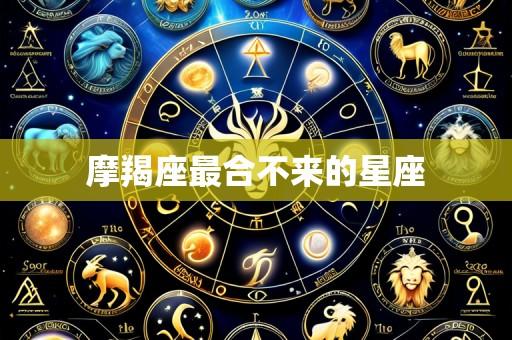 摩羯座最合不来的星座
