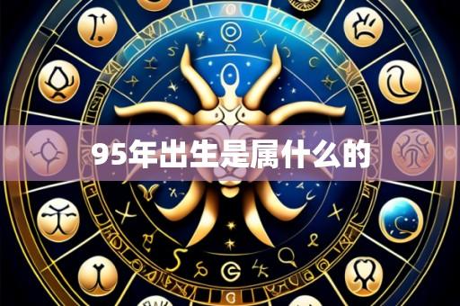 95年出生是属什么的
