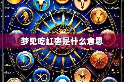 梦见吃红枣是什么意思