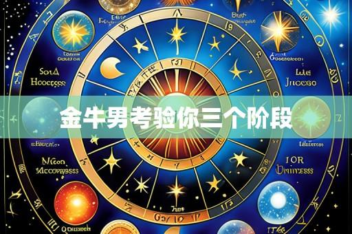 金牛男考验你三个阶段