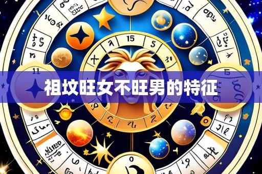 祖坟旺女不旺男的特征