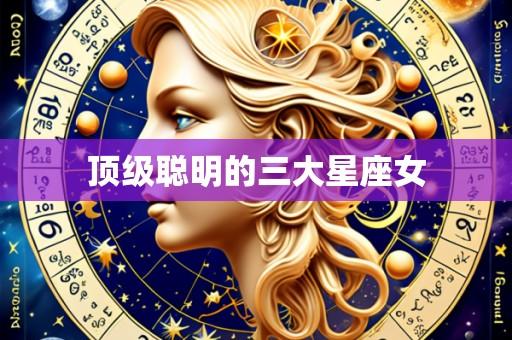 顶级聪明的三大星座女