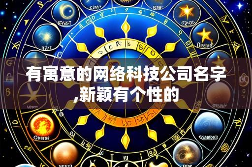 有寓意的网络科技公司名字,新颖有个性的