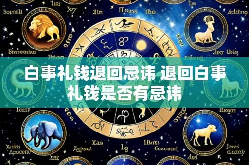 白事礼钱退回忌讳 退回白事礼钱是否有忌讳